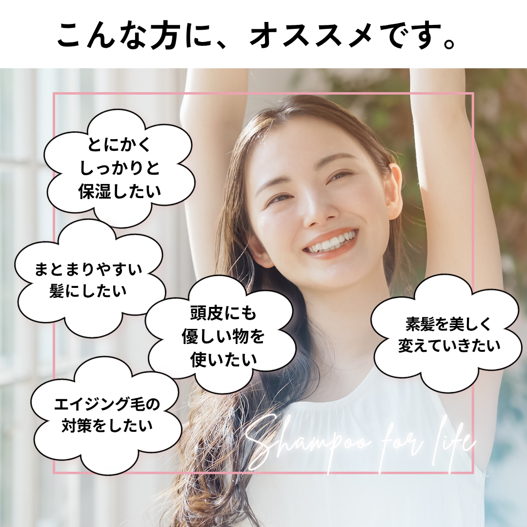 こんな方にオススメ。とにかくしっかりと保湿したい、まとまりやすい髪にしたい、エイジング毛の対策をしたい、頭皮にも優しいものを使いたい。
